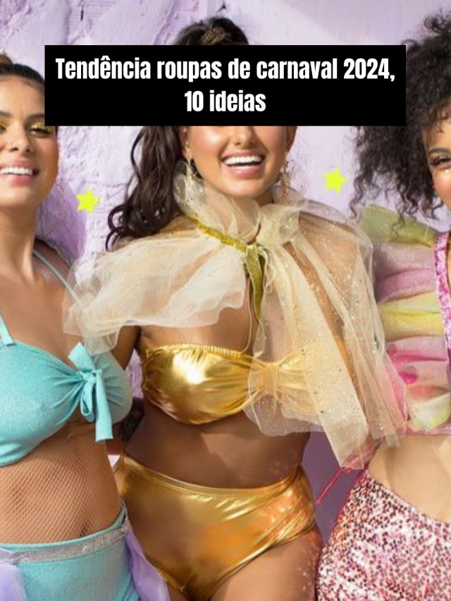 Tendência roupas de carnaval 2024, 10 ideias