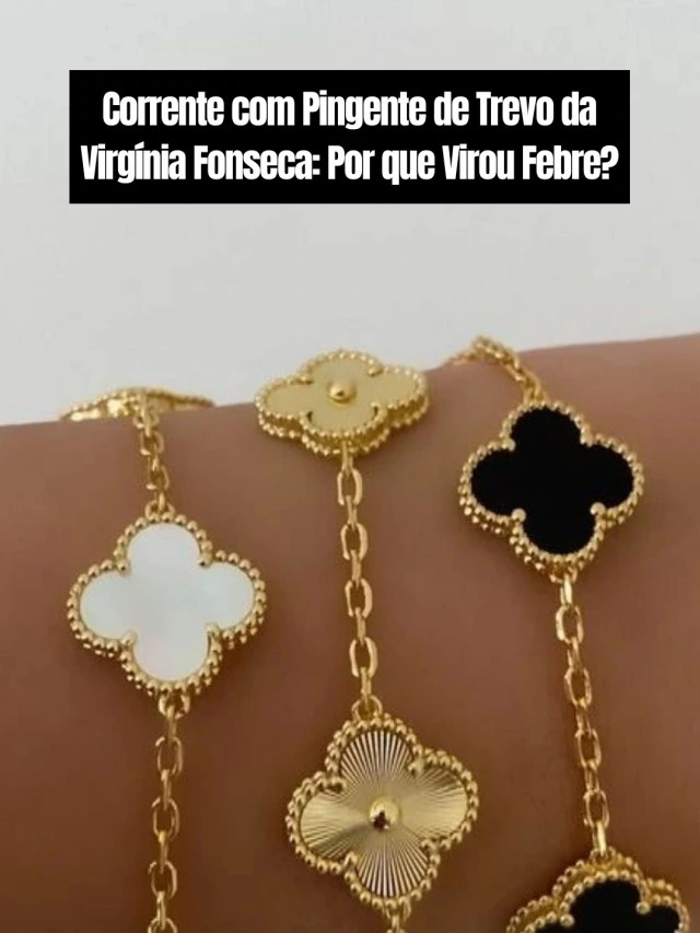 Corrente com Pingente de Trevo da Virgínia Fonseca: Por que Virou Febre?