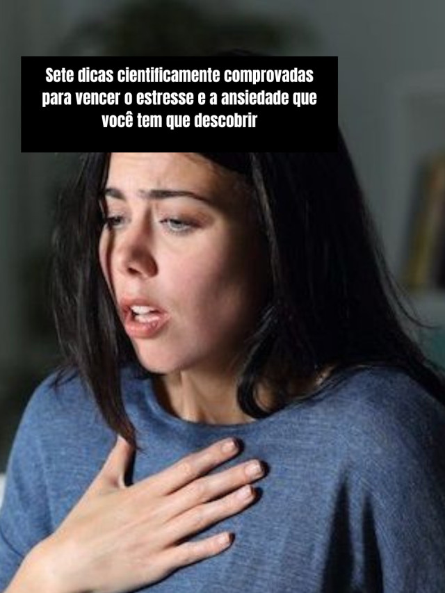 Sete dicas cientificamente comprovadas para vencer o estresse e a ansiedade que você tem que descobrir