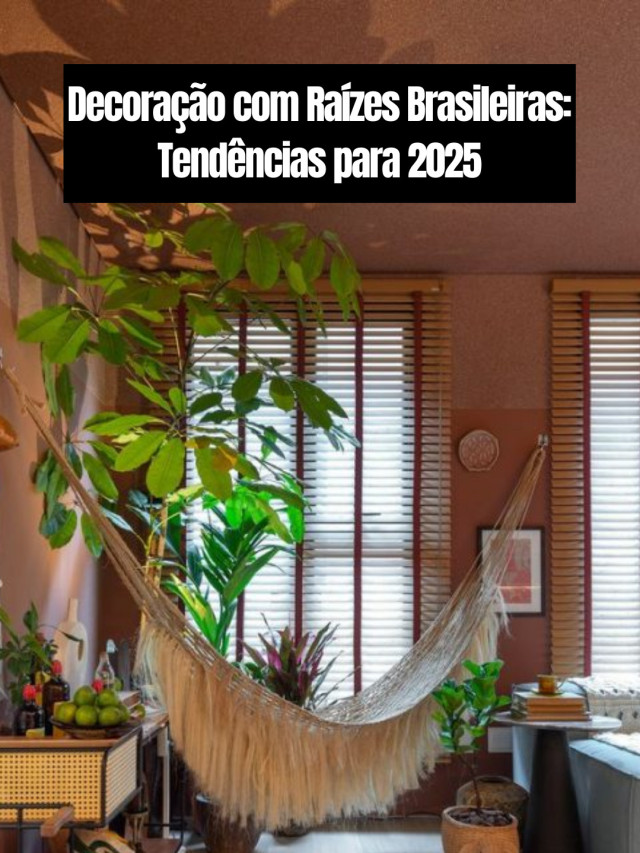 Decoração com Raízes Brasileiras: Tendências para 2025