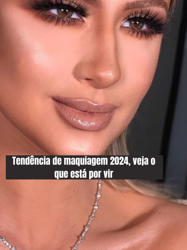 Tendência de maquiagem 2024, veja o que está por vir