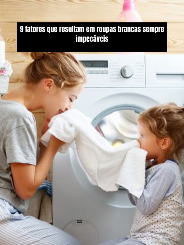 9 fatores que resultam em roupas brancas sempre impecáveis